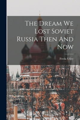 The Dream We Lost Soviet Russia Then And Now Paperback Legare Street Press