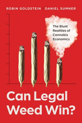 Can Legal Weed Win?: The Blunt Realities of Cannabis Economics Paperback University of California Press