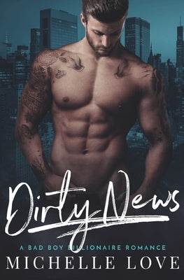 Dirty News: A Bad Boy Billionaire Romance by Love, Michelle