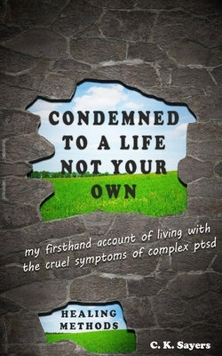 Condemned To A Life Not Your Own: my firsthand account of living with the cruel symptoms of Complex PTSD (includes healing methods) Paperback Independently Published