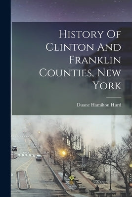 History Of Clinton And Franklin Counties, New York Paperback Legare Street Press