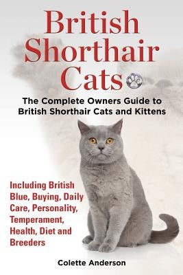 British Shorthair Cats, The Complete Owners Guide to British Shorthair Cats and Kittens Including British Blue, Buying, Daily Care, Personality, Tempe Paperback Ekl Publications