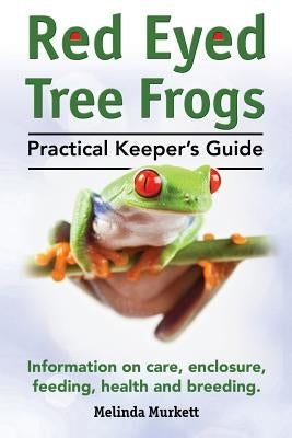 Red Eyed Tree Frogs. Practical Keeper's Guide for Red Eyed Three Frogs. Information on Care, Housing, Feeding and Breeding. Paperback Imb Publishing
