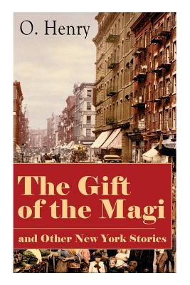 The Gift of the Magi and Other New York Stories: The Skylight Room, The Voice of The City, The Cop and the Anthem, A Retrieved Information, The Last L Paperback E-Artnow