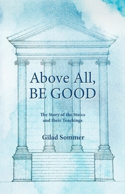 Above All, Be Good: The Story of the Stoics and their Teachings Paperback New Acropolis Cultural Organization