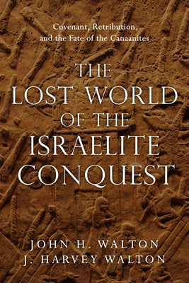 The Lost World of the Israelite Conquest: Covenant, Retribution, and the Fate of the Canaanites Paperback IVP Academic