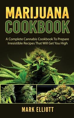 Marijuana Cookbook: A Complete Cannabis Cookbook To Prepare Irresistible Recipes That Will Get You High Paperback Createspace Independent Publishing Platform