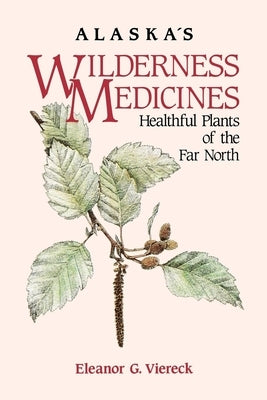 Alaska's Wilderness Medicines: Healthful Plants of the Far North Paperback Alaska Northwest Books