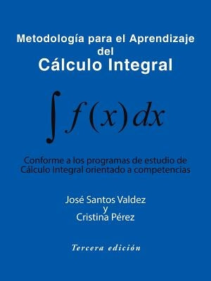 Metodologia Para El Aprendizaje del Calculo Integral: Conforme a Los Programas de Estudio de Calculo Integral Orientado a Competencias Paperback Trafford Publishing