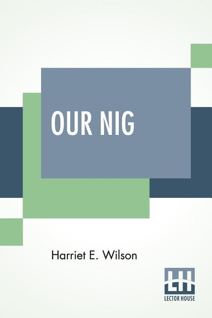 Our Nig; Or, Sketches From The Life Of A Free Black, In A Two-Story White House, North. Showing That Slavery'S Shadows Fall Even There. Paperback Lector House