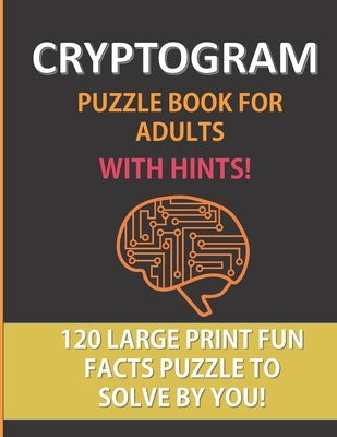 Cryptogram Puzzle Book For Adults With Hints: 120 Large Print Puzzles To Solve By You: A Fun Cryptoquote Activity That Will Challenge Your Brain and S Paperback Independently Published
