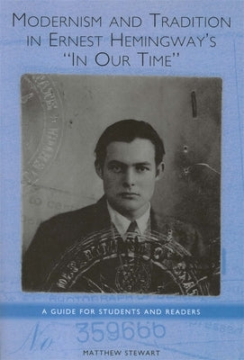 Modernism and Tradition in Ernest Hemingway's in Our Time: A Guide for Students and Readers Paperback Camden House (NY)