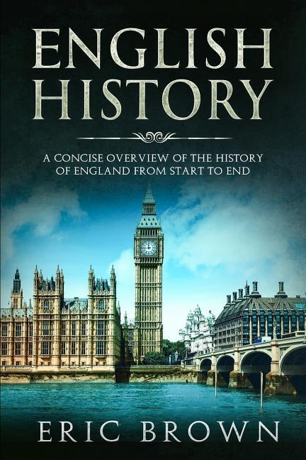 English History: A Concise Overview of the History of England from Start to End Paperback Guy Saloniki