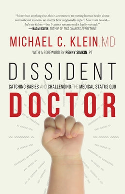 Dissident Doctor: My Life Catching Babies and Challenging the Medical Status Quo by Klein, Michael C.