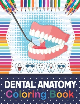 Dental Anatomy Coloring Book: Fun and Easy Kids & Adult Coloring Book for Dental Assistants, Dental Students, Dental Hygienists, Dental Therapists, Paperback Independently Published