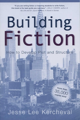Building Fiction: How to Develop Plot and Structure by Kercheval, Jesse Lee