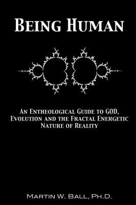 Being Human: An Entheological Guide to God, Evolution and the Fractal Energetic Nature of Reality Paperback Kyandara Publishing