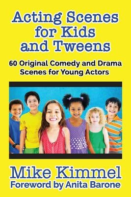 Acting Scenes for Kids and Tweens: 60 Original Comedy and Drama Scenes for Young Actors Ben Rose Creative Arts