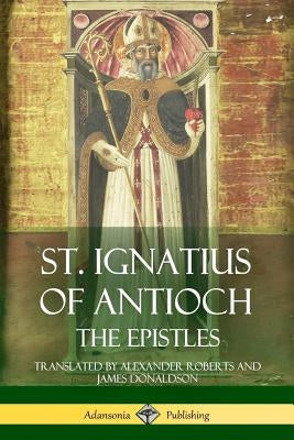 St. Ignatius of Antioch: The Epistles Paperback Lulu.com
