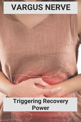 Vargus Nerve: Triggering Recovery Power: Vagus Nerve Treatment Paperback Independently Published