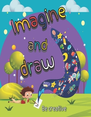 imagine and draw activity book, drawing from imagination,: drawing book for kids age 4-11 Year Paperback Independently Published