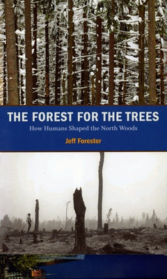 The Forest for the Trees: How Humans Shaped the North Woods Paperback Minnesota Historical Society Press
