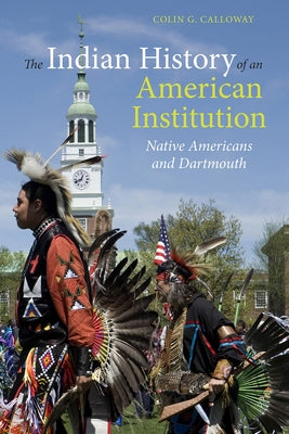 The Indian History of an American Institution: Native Americans and Dartmouth Paperback Dartmouth College Press