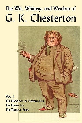 The Wit, Whimsy, and Wisdom of G. K. Chesterton, Volume 1: The Napoleon of Notting Hill, the Flying Inn, the Trees of Pride Paperback Coachwhip Publications