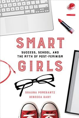 Smart Girls: Success, School, and the Myth of Post-Feminism Paperback University of California Press