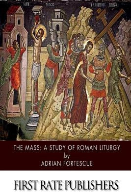The Mass: A Study of Roman Liturgy Paperback Createspace Independent Publishing Platform