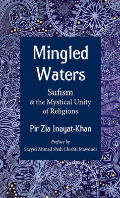 Mingled Waters: Sufism and the Mystical Unity of Religions by Inayat Khan, Pir Zia