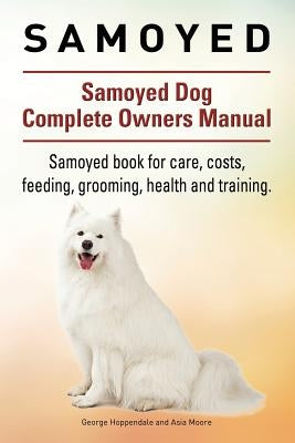 Samoyed. Samoyed Dog Complete Owners Manual. Samoyed book for care, costs, feeding, grooming, health and training. Paperback Imb Publishing Samoyed Dog