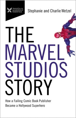 The Marvel Studios Story: How a Failing Comic Book Publisher Became a Hollywood Superhero Paperback HarperCollins Leadership