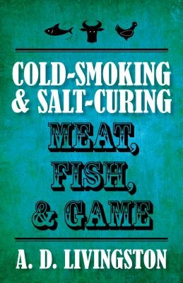 Cold-Smoking & Salt-Curing Meat, Fish, & Game Paperback Lyons Press