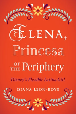 Elena, Princesa of the Periphery: Disney's Flexible Latina Girl Paperback Rutgers University Press