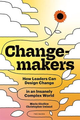 Changemakers: How Leaders Can Design Change in an Insanely Complex World Paperback Two Waves Books