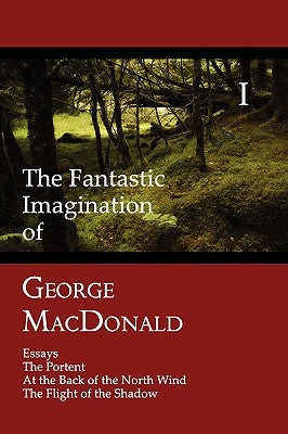 The Fantastic Imagination of George MacDonald, Volume I: Essays, the Portent, at the Back of the North Wind, the Flight of the Shadow Paperback Coachwhip Publications