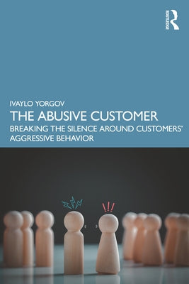 The Abusive Customer: Breaking the Silence Around Customers' Aggressive Behavior Paperback Routledge