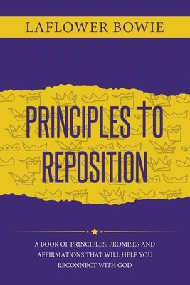 Principles to Reposition: A Book of Principles, Promises and Affirmations That Will Help You Reconnect With GOD. Paperback Independently Published