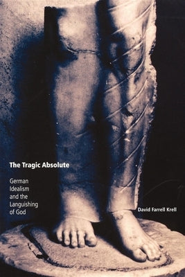 The Tragic Absolute: German Idealism and the Languishing of God Paperback Indiana University Press