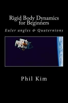 Rigid Body Dynamics For Beginners: Euler angles & Quaternions Paperback Createspace Independent Publishing Platform