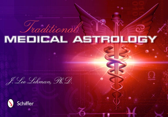 Traditional Medical Astrology: Medical Astrology from Celestial Omens to 1930 Ce by Lehman, J. Lee
