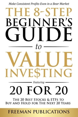 The 8-Step Beginner's Guide to Value Investing: Featuring 20 for 20 - The 20 Best Stocks & ETFs to Buy and Hold for The Next 20 Years: Make Consistent Paperback Freeman Publications Limited
