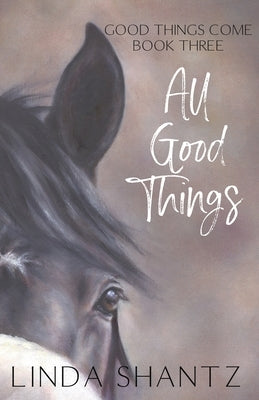 All Good Things: Good Things Come Book 3 Paperback Linda Shantz