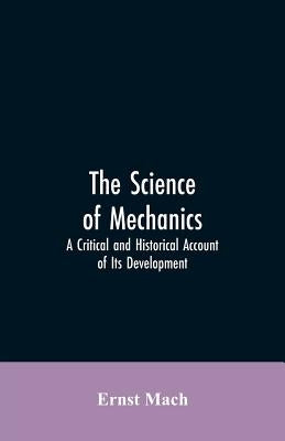 The Science of Mechanics: A Critical and Historical Account of Its Development Paperback Alpha Edition