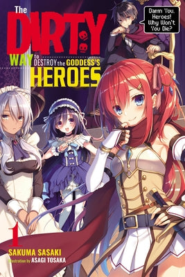 The Dirty Way to Destroy the Goddess's Heroes, Vol. 1 (Light Novel): Damn You, Heroes! Why Won't You Die? Paperback Yen on