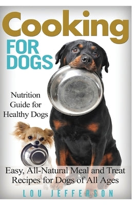 Cooking for Dogs: Nutrition Guide for Healthy Dogs - Easy, All-Natural Meal and Treat Recipes for Dogs of All Ages Paperback Createspace Independent Publishing Platform