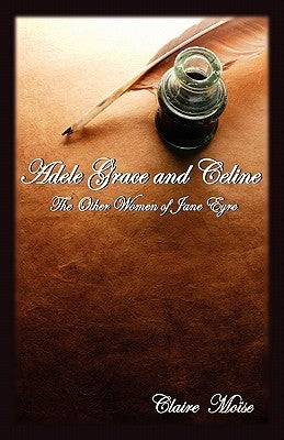 Adele Grace and Celine: The Other Women of Jane Eyre by Mose, Claire