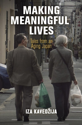 Making Meaningful Lives: Tales from an Aging Japan Paperback University of Pennsylvania Press