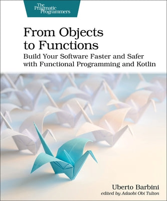 From Objects to Functions: Build Your Software Faster and Safer with Functional Programming and Kotlin Paperback Pragmatic Bookshelf